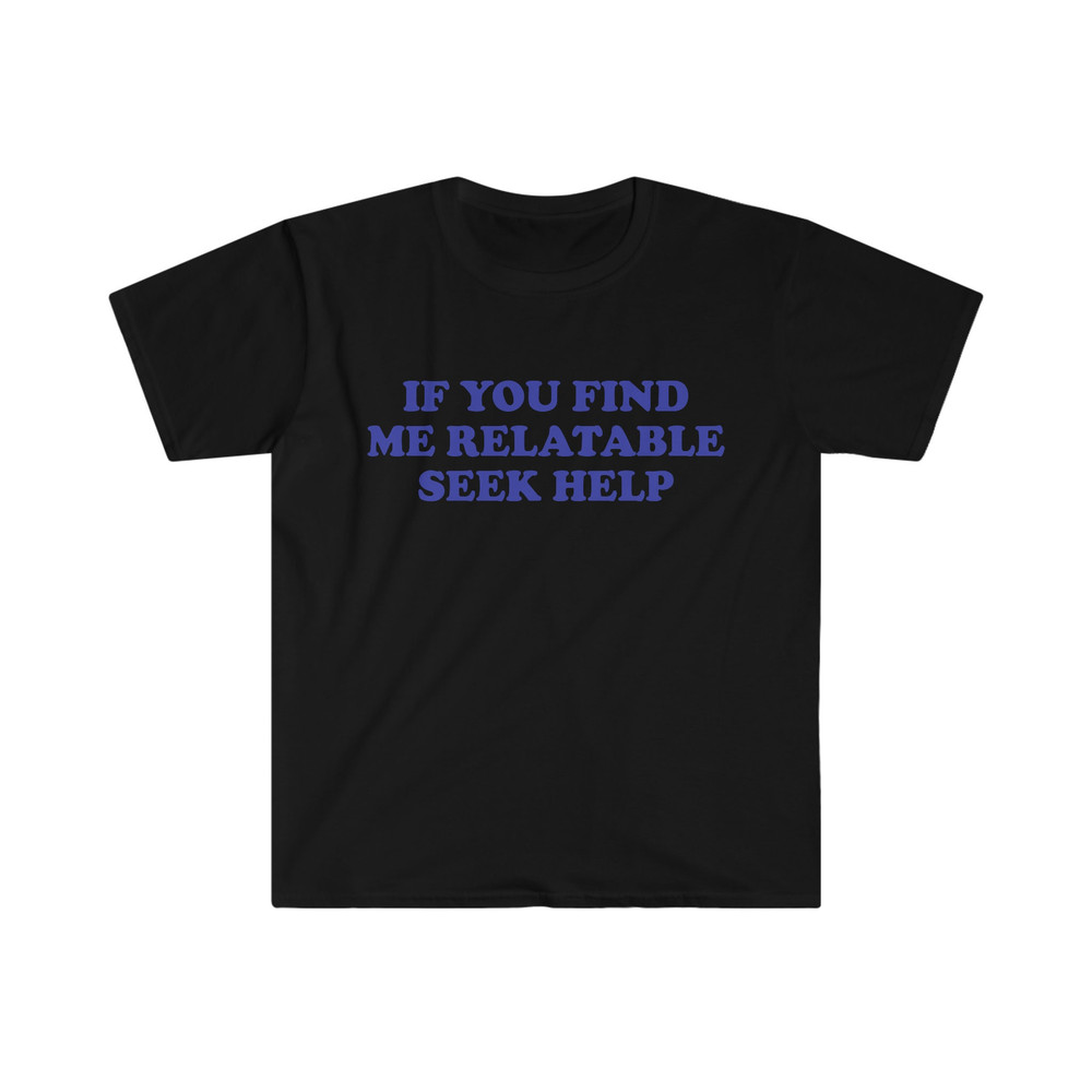 Funny Y2K TShirt, If You Find Me Relatable Seek Help 2000's Style Meme Tee, Gift Shirt - 2.jpg