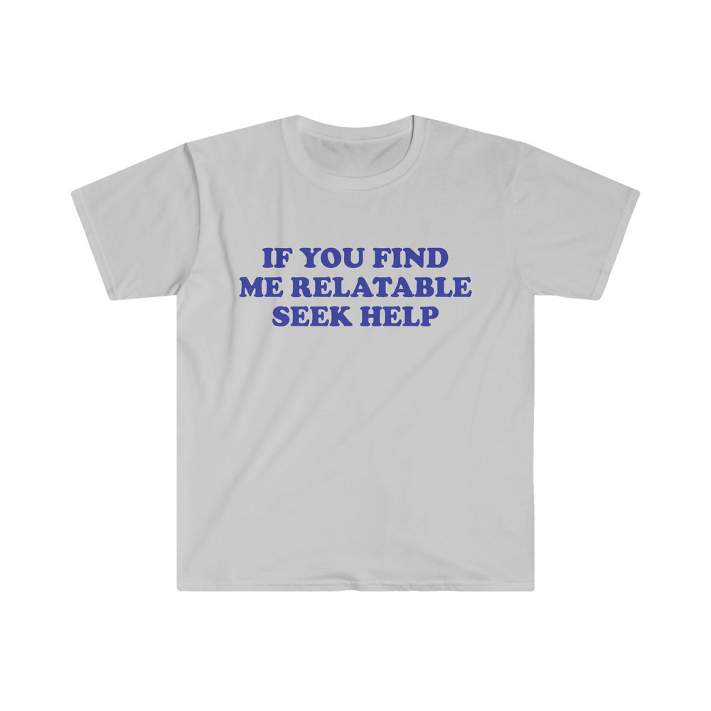 Funny Y2K TShirt, If You Find Me Relatable Seek Help 2000's Style Meme Tee, Gift Shirt - 3.jpg