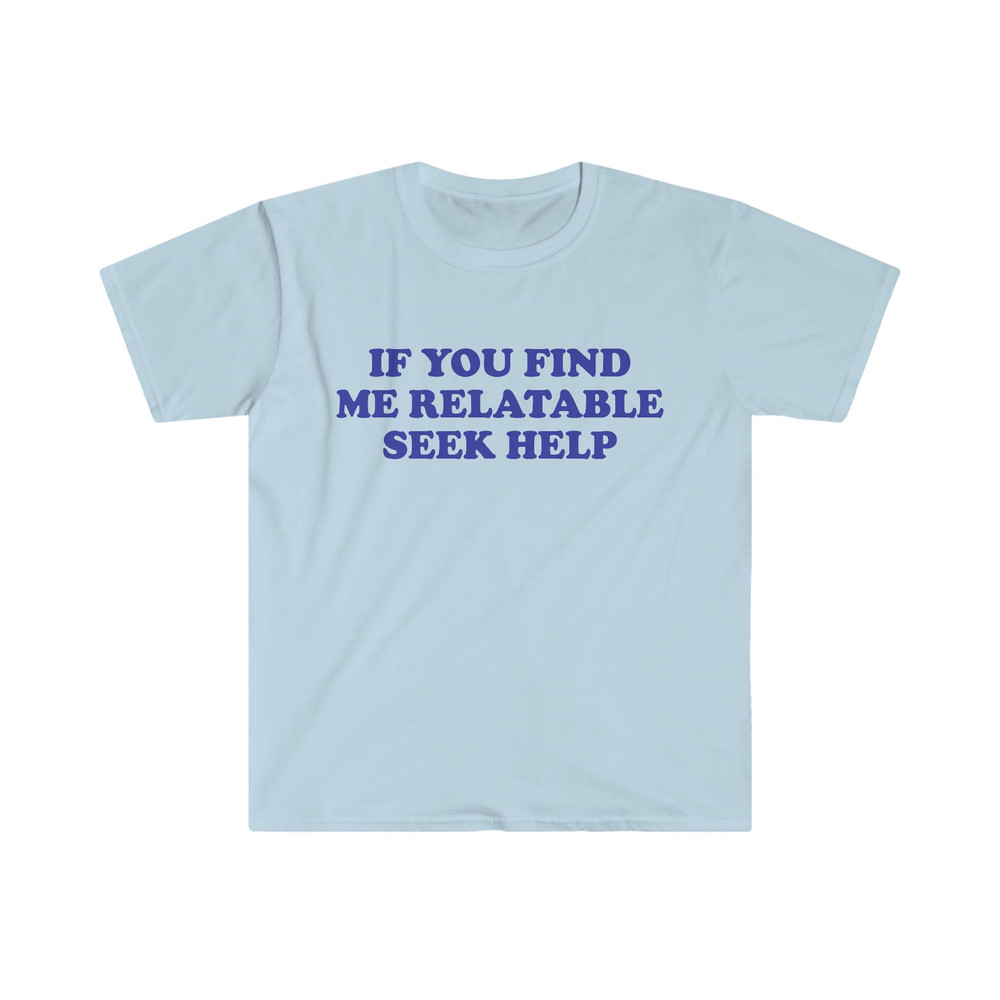 Funny Y2K TShirt, If You Find Me Relatable Seek Help 2000's Style Meme Tee, Gift Shirt - 4.jpg