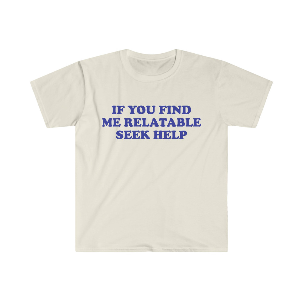 Funny Y2K TShirt, If You Find Me Relatable Seek Help 2000's Style Meme Tee, Gift Shirt - 5.jpg
