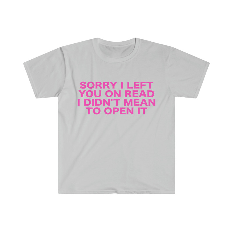 Funny Y2K TShirt, Sorry I Left You on Read I Didn't Mean to Open it 2000's Style Meme Tee, Gift Shirt - 3.jpg