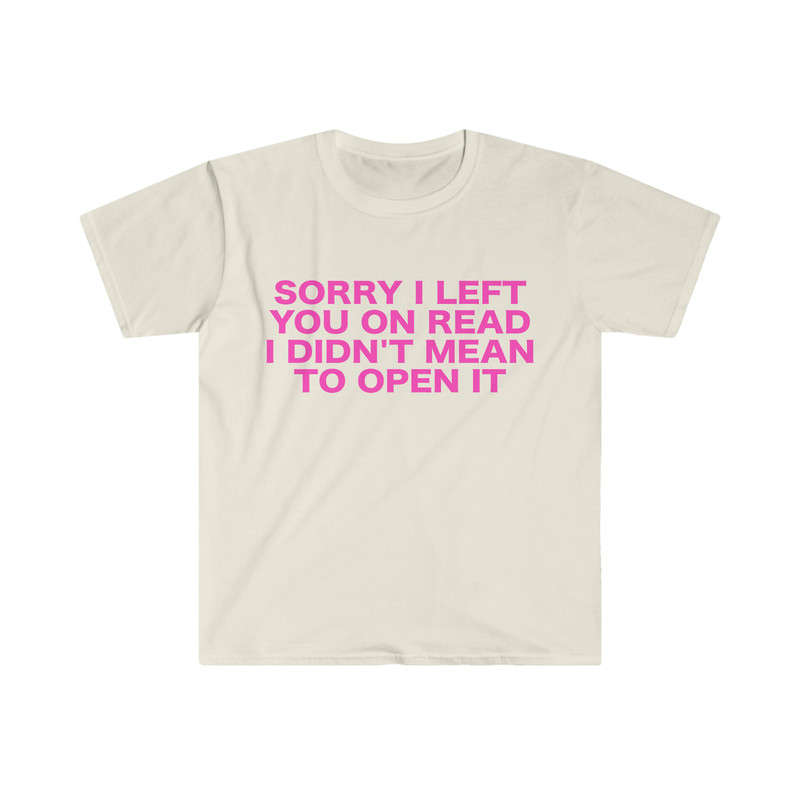 Funny Y2K TShirt, Sorry I Left You on Read I Didn't Mean to Open it 2000's Style Meme Tee, Gift Shirt - 4.jpg