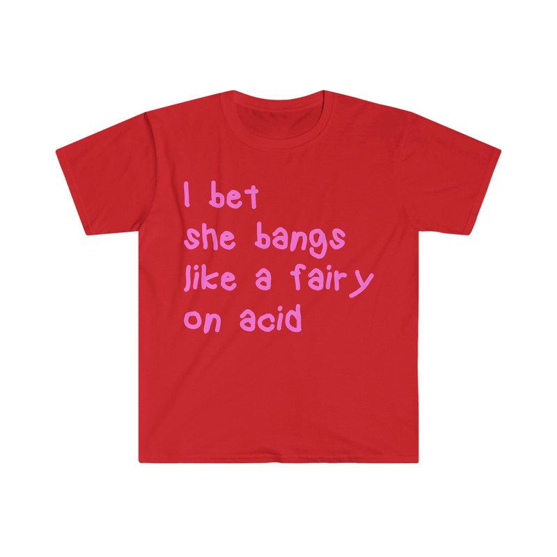 I bet she bangs like a fairy on acid Funny Y2K 2000's Inspired Meme T Shirt - 7.jpg