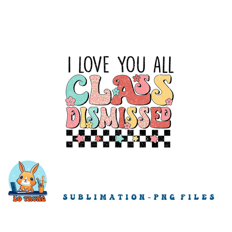 I Love You All Class Dismissed Groovy Teacher Last Day png, digital download copy.jpg