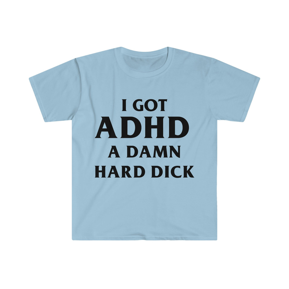 I Got ADHD A Damn Hard D Funny Meme Tee Shirt - 5.jpg