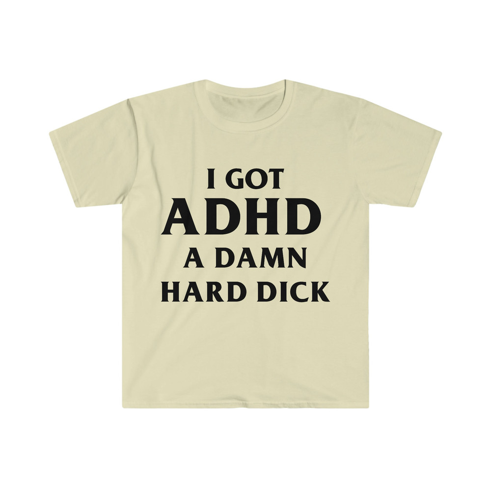 I Got ADHD A Damn Hard D Funny Meme Tee Shirt - 6.jpg