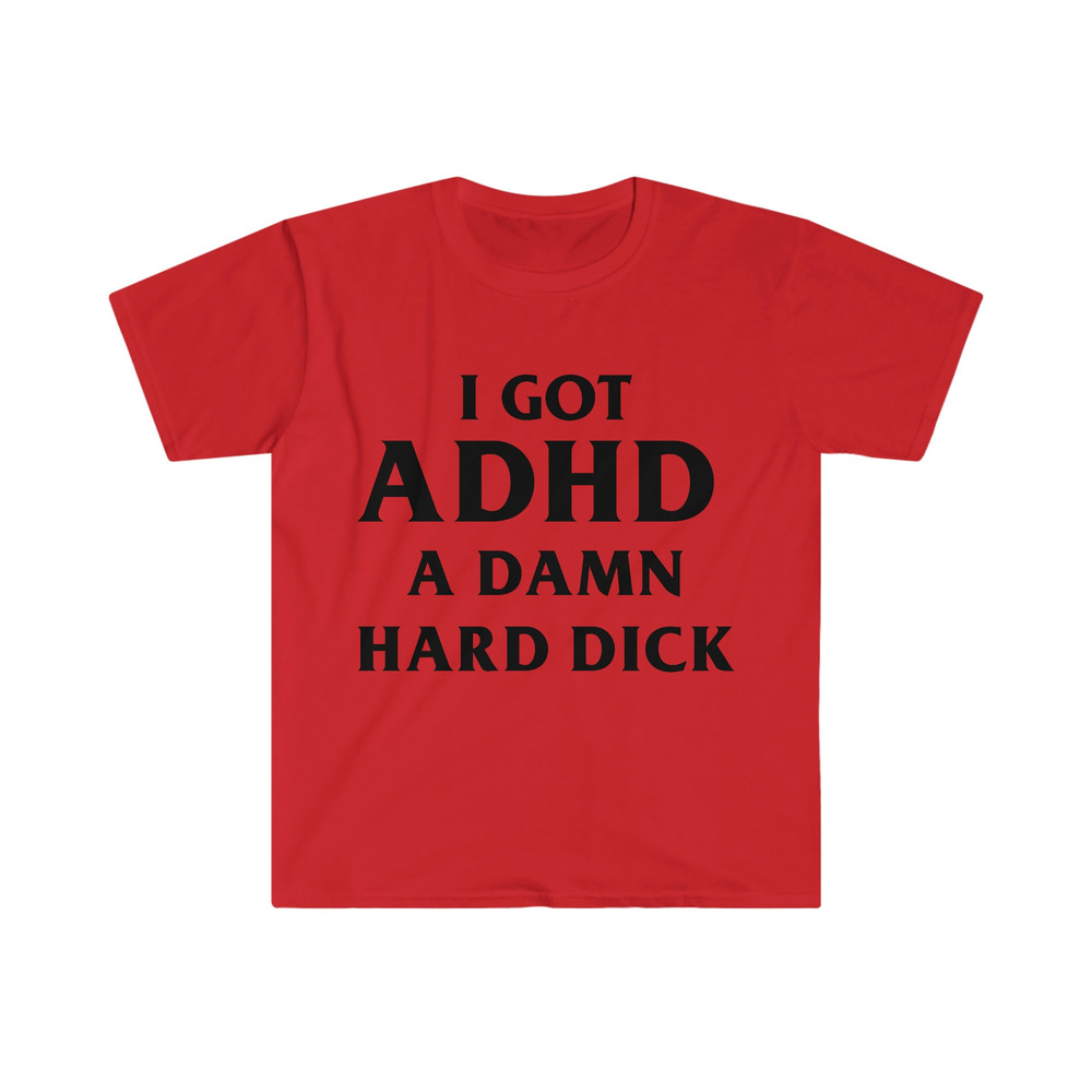 I Got ADHD A Damn Hard D Funny Meme Tee Shirt - 7.jpg