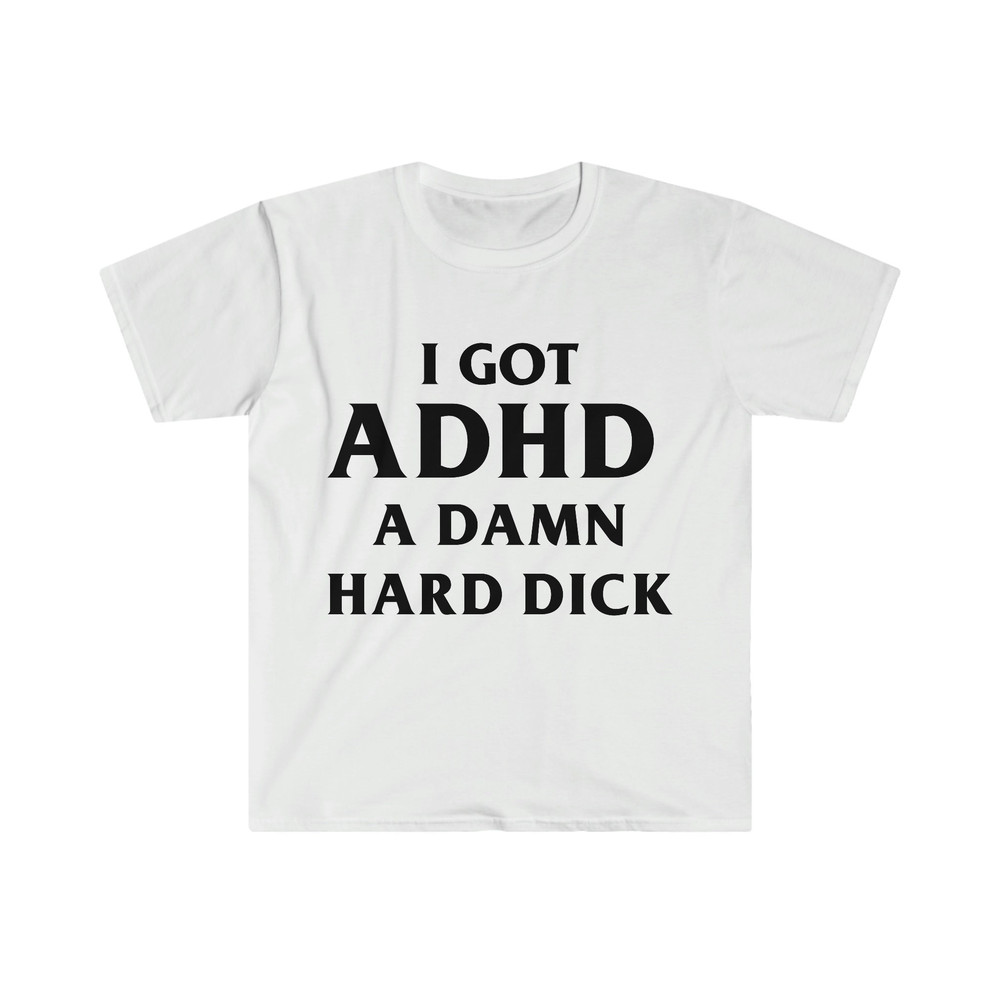 I Got ADHD A Damn Hard D Funny Meme Tee Shirt - 9.jpg
