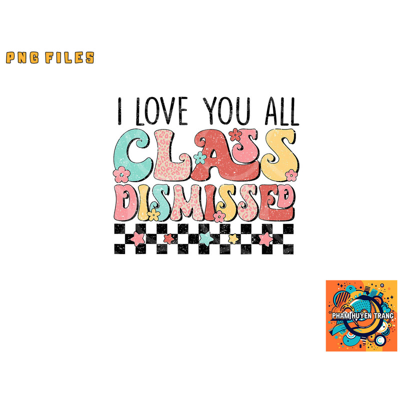 I Love You All Class Dismissed Groovy Teacher Last Day png, digital download copy.jpg