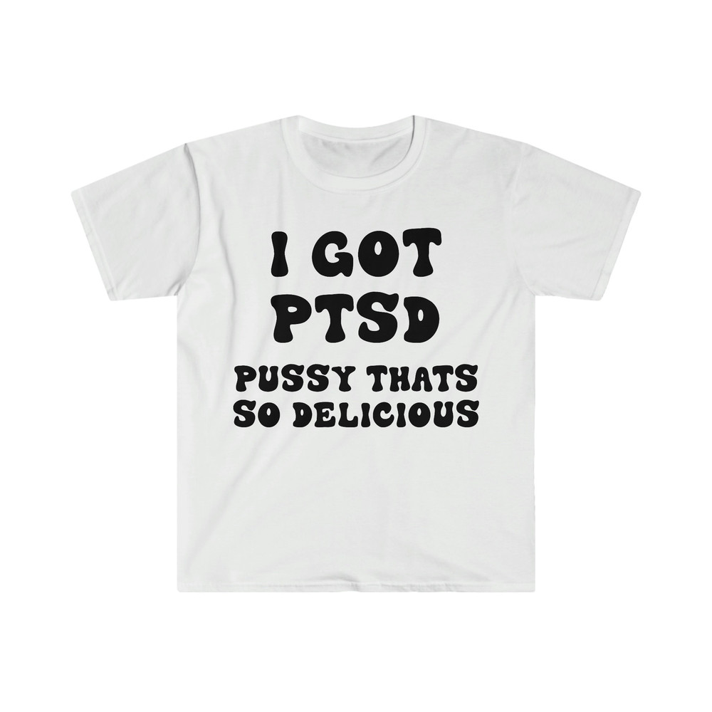 I GOT PTSD Pussy That's So Delicious Funny Y2K 2000's Celebrity Inspired Meme Tee Shirt - 1.jpg