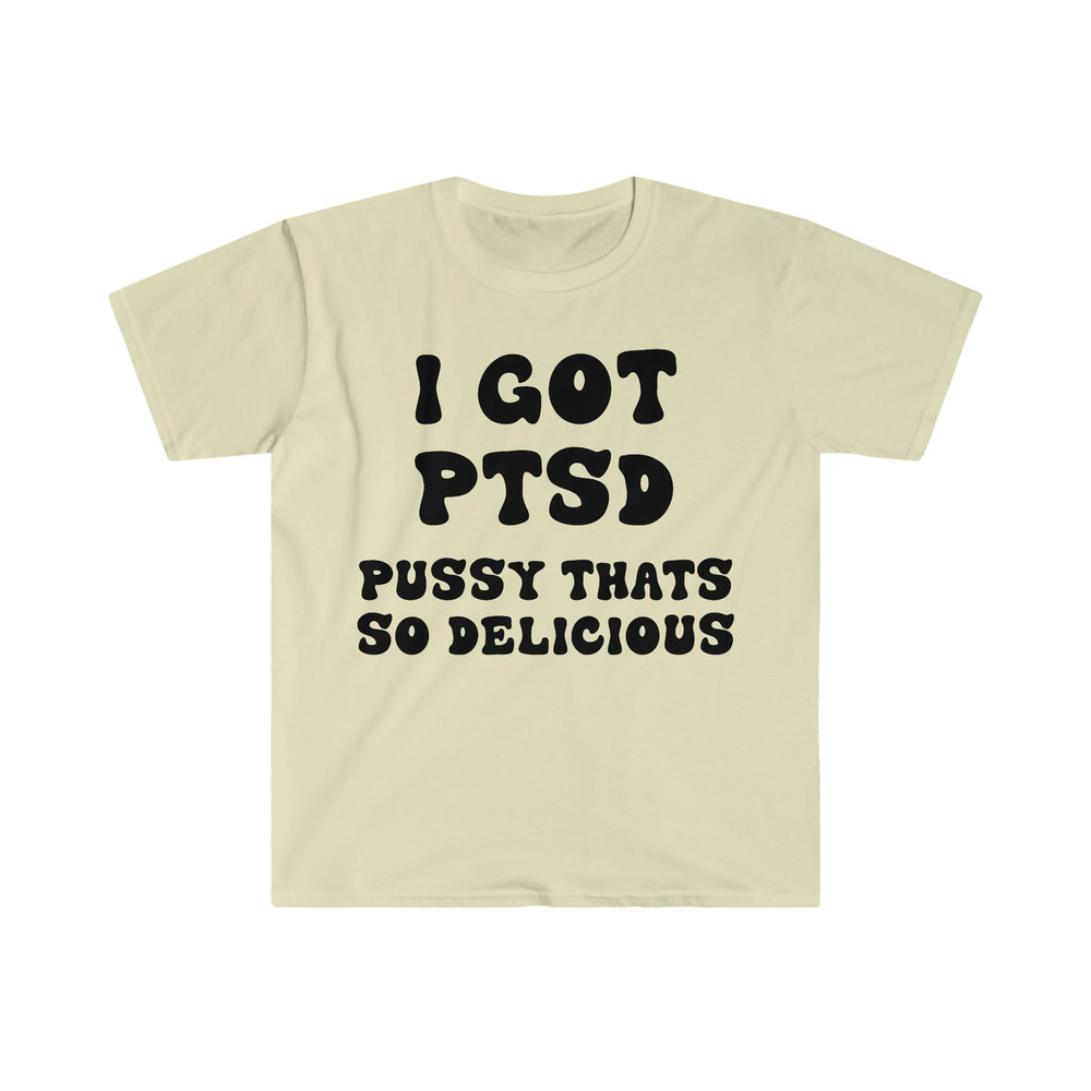 I GOT PTSD Pussy That's So Delicious Funny Y2K 2000's Celebrity Inspired Meme Tee Shirt - 7.jpg