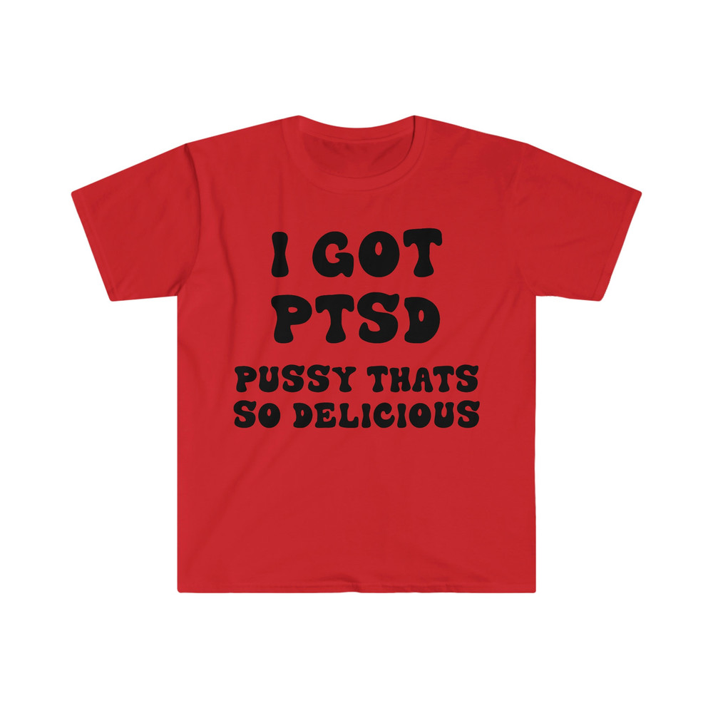 I GOT PTSD Pussy That's So Delicious Funny Y2K 2000's Celebrity Inspired Meme Tee Shirt - 8.jpg