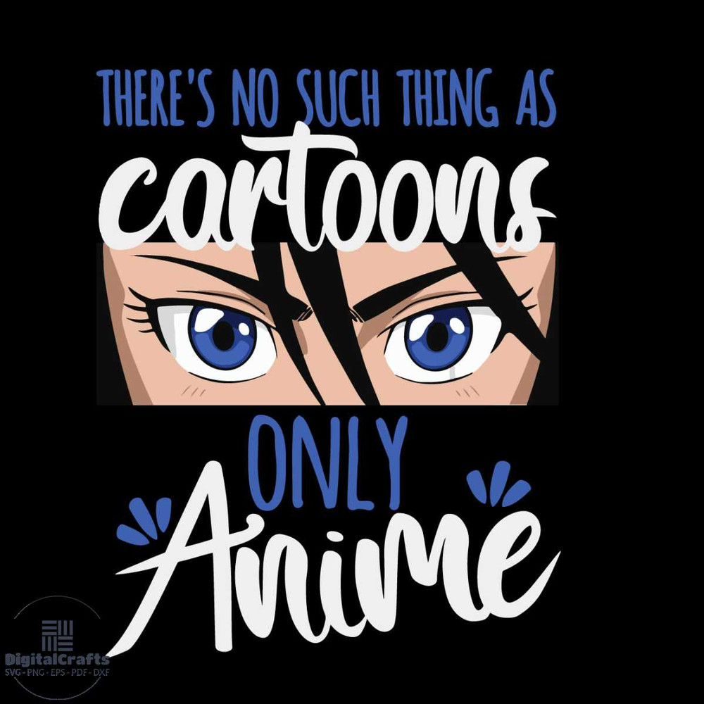 Theres No Such Thing As Cartoons Only Anime Svg Life Style Svg Cartoon Svg Anime Svg