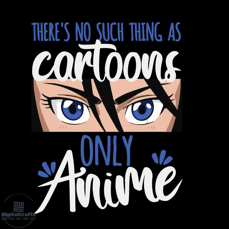 Theres No Such Thing As Cartoons Only Anime Svg Life Style Svg Cartoon Svg Anime Svg