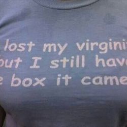 i lost my virginity but i still have the box it ca