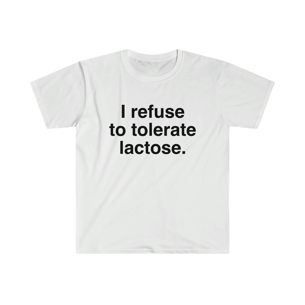 I refuse to tolerate Lactose, Lactose Intolerance, Meme Shirt, Reaction Meme Shirt, Stan Twitter, Meme Clothing, Gen Z Gifts, Meme Clothing - 1.jpg