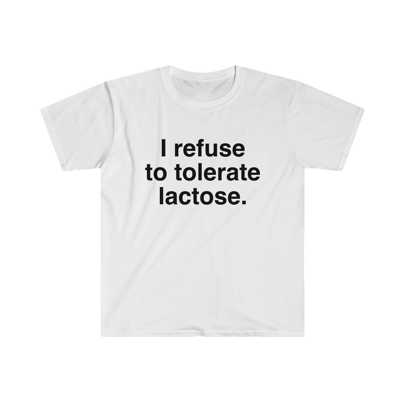 I refuse to tolerate Lactose, Lactose Intolerance, Meme Shirt, Reaction Meme Shirt, Stan Twitter, Meme Clothing, Gen Z Gifts, Meme Clothing - 1.jpg