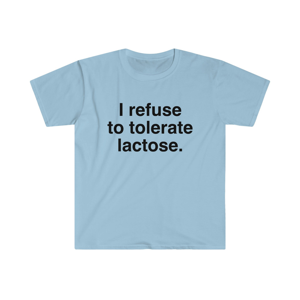 I refuse to tolerate Lactose, Lactose Intolerance, Meme Shirt, Reaction Meme Shirt, Stan Twitter, Meme Clothing, Gen Z Gifts, Meme Clothing - 7.jpg