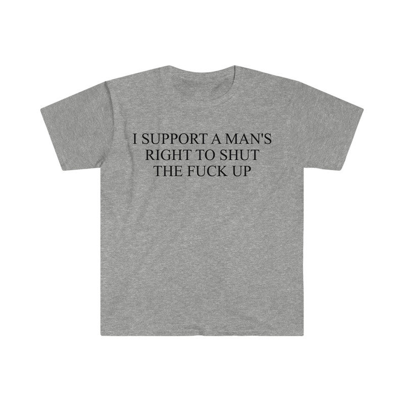 I Support a Man's Right to Shut the F Up Funny Meme T Shirt - 10.jpg