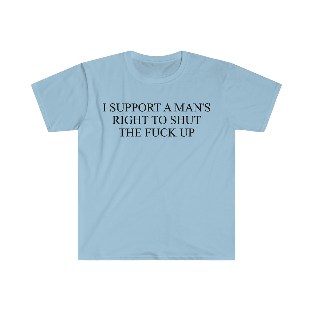 I Support a Man's Right to Shut the F Up Funny Meme T Shirt - 5.jpg