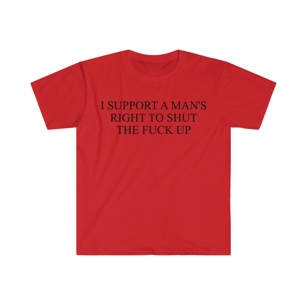 I Support a Man's Right to Shut the F Up Funny Meme T Shirt - 7.jpg