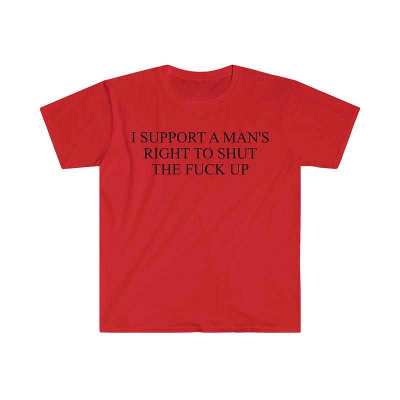 I Support a Man's Right to Shut the F Up Funny Meme T Shirt - 7.jpg