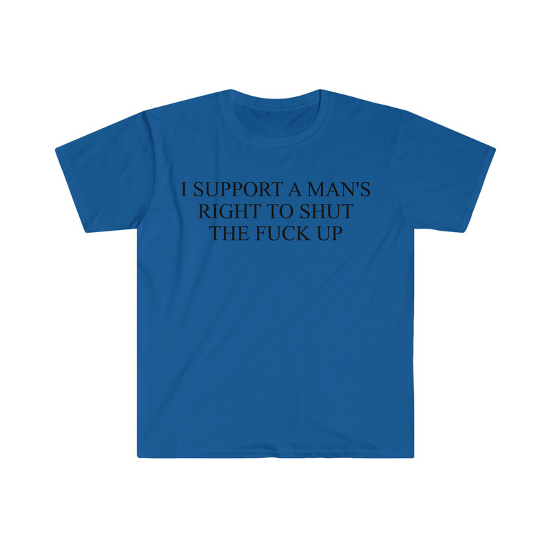 I Support a Man's Right to Shut the F Up Funny Meme T Shirt - 8.jpg