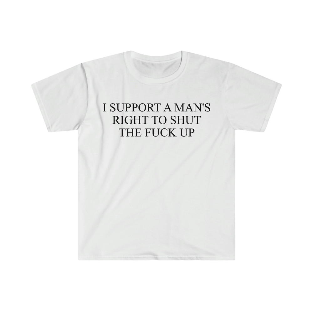 I Support a Man's Right to Shut the F Up Funny Meme T Shirt - 9.jpg