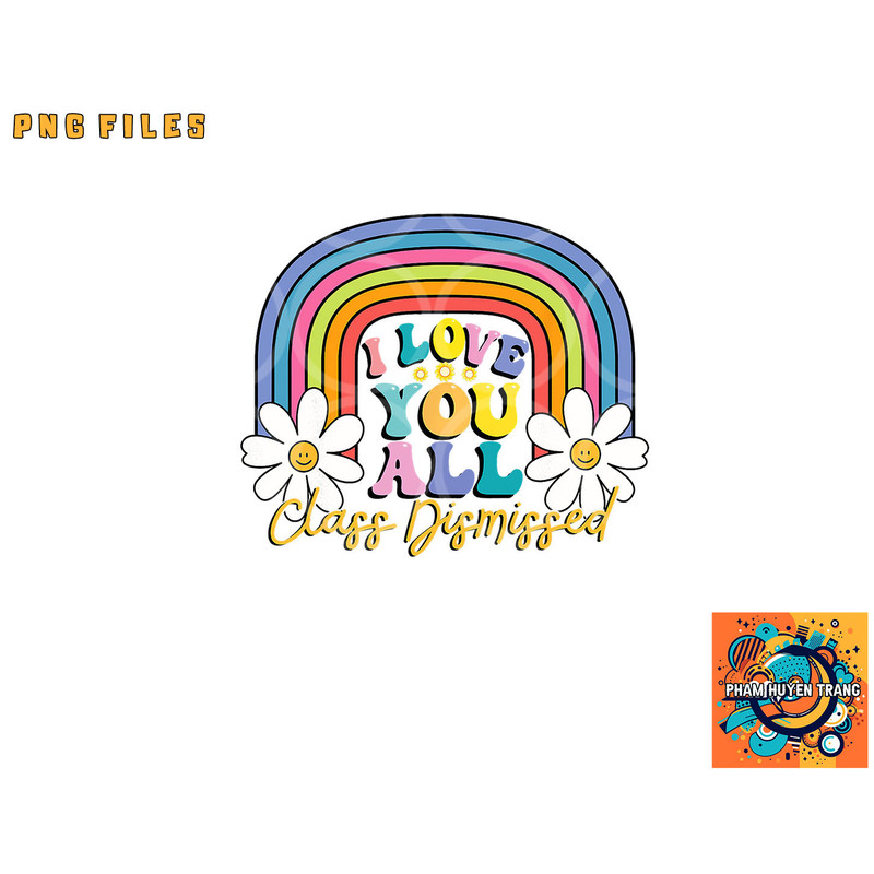I Love You All Class Dismissed Last Day Of School Teacher png, digital download copy.jpg