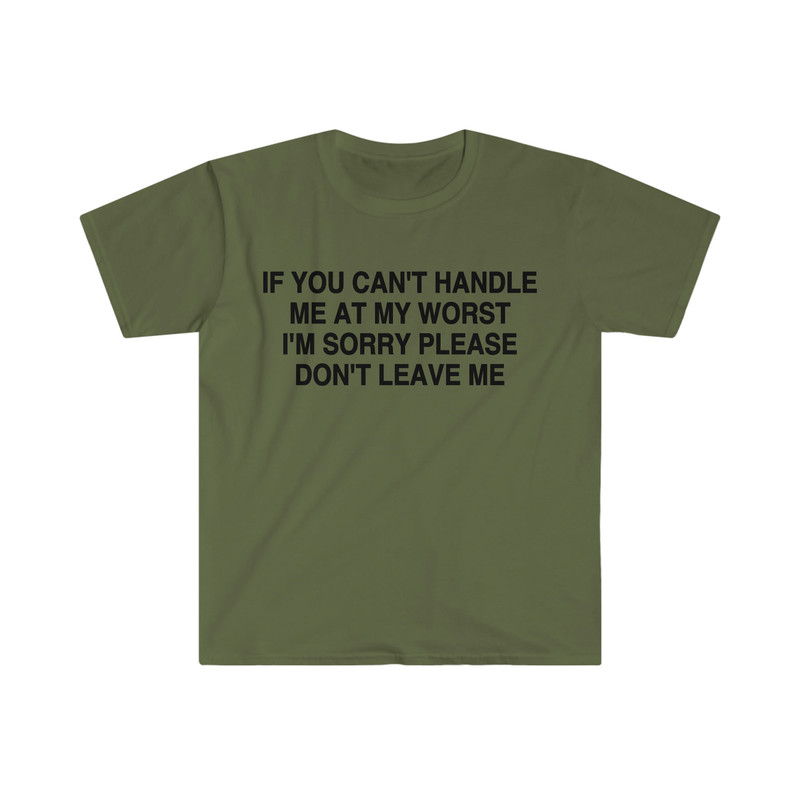 If You Can't Handle Me at My Worst I'm Sorry Please Don't Leave Me Funny Meme Tee Shirt - 2.jpg