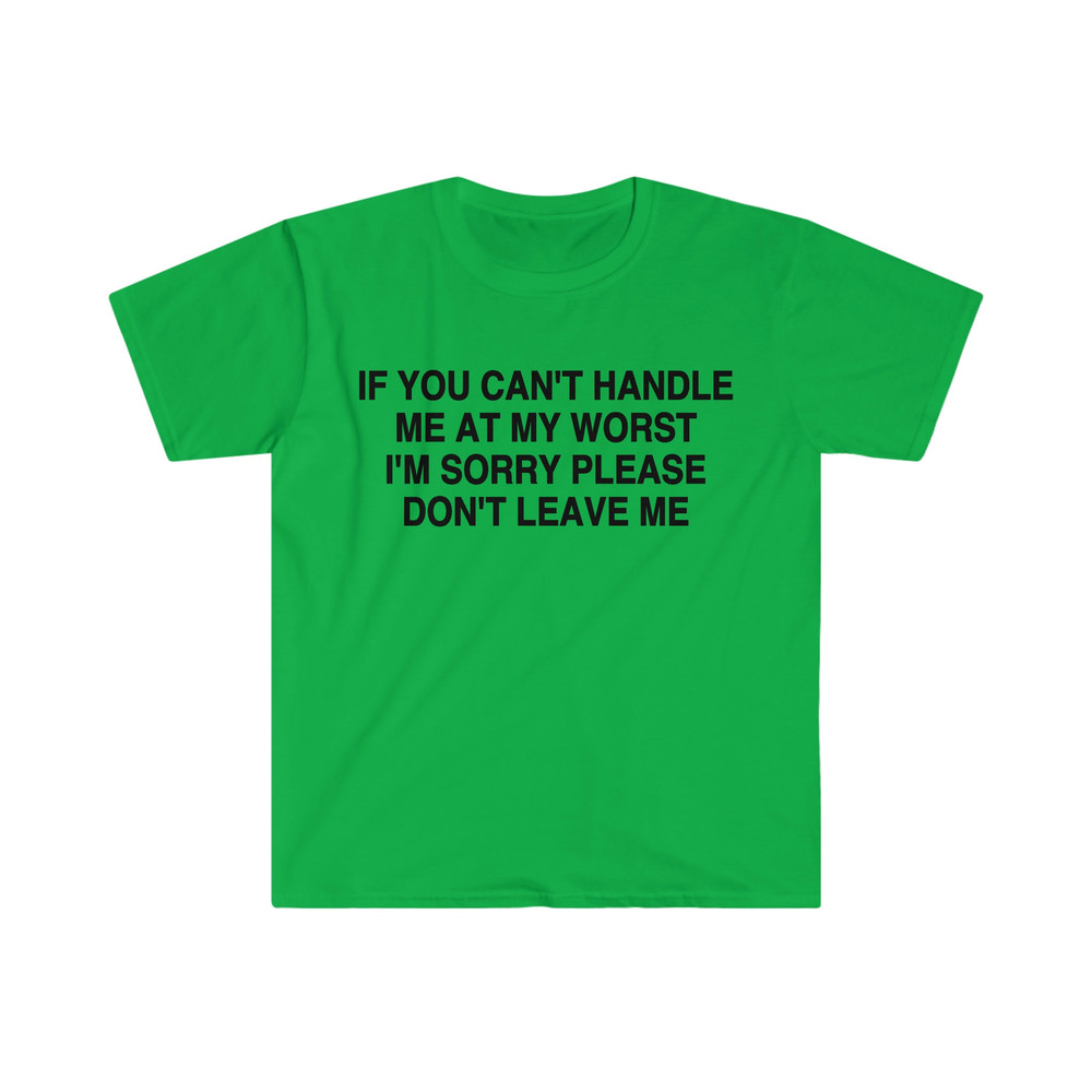 If You Can't Handle Me at My Worst I'm Sorry Please Don't Leave Me Funny Meme Tee Shirt - 4.jpg