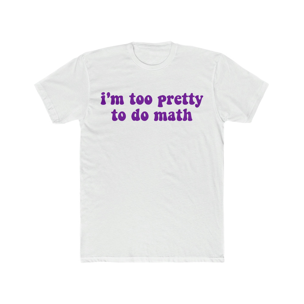 I'm Too Pretty to do Math Funny Y2K 2000's Inspired Sassy Meme T Shirt - 10.jpg