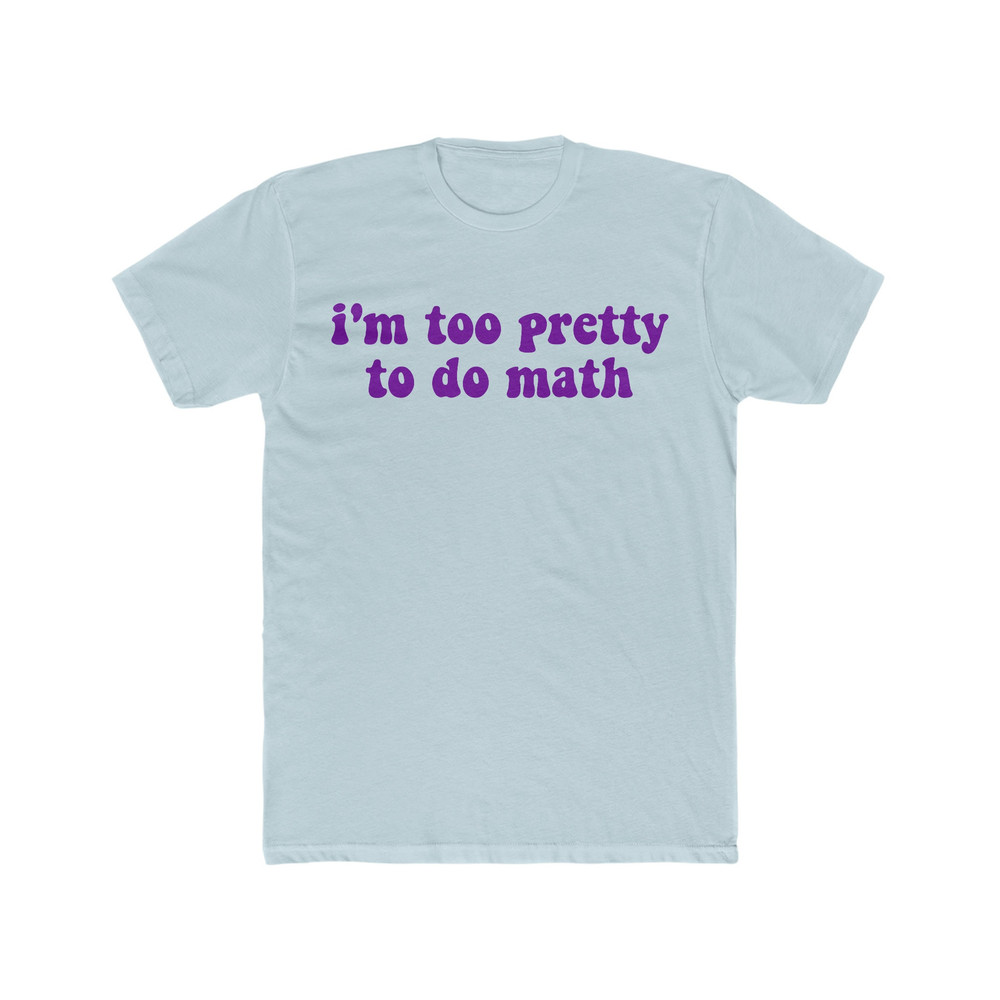 I'm Too Pretty to do Math Funny Y2K 2000's Inspired Sassy Meme T Shirt - 6.jpg