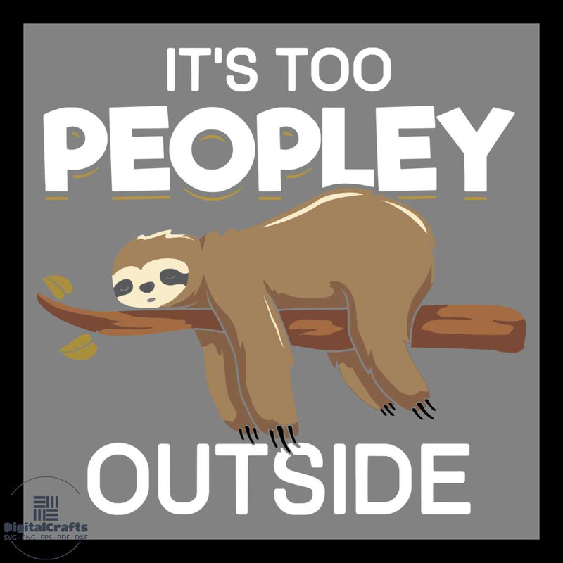 Its Too Peopley Outside Sloth Svg Life Style Svg Sloth Svg Animal Svg Lazy Sloth Svg