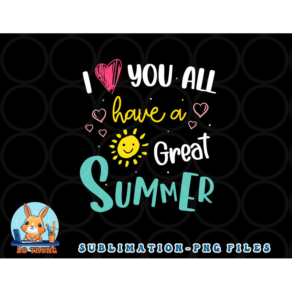 I Love You All Have a Great Summer Teacher Shirts for Women png, digital download copy.jpg