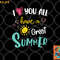 I Love You All Have a Great Summer Teacher Shirts for Women png, digital download copy.jpg