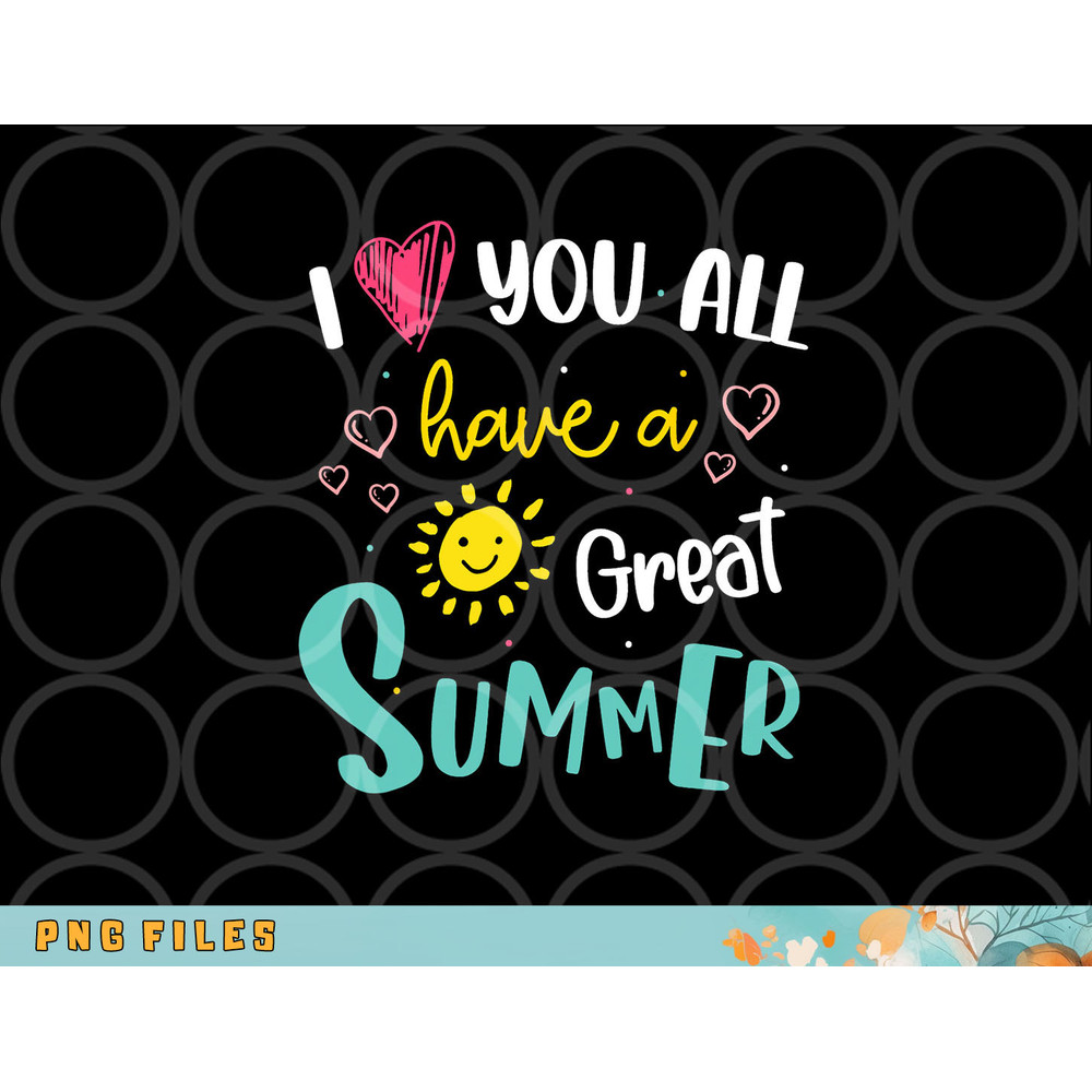 I Love You All Have a Great Summer Teacher Shirts for Women png, digital download copy.jpg