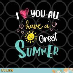 i love you all have a great summer teacher shirts for women png, digital download copy