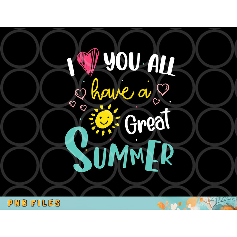 I Love You All Have a Great Summer Teacher Shirts for Women png, digital download copy.jpg