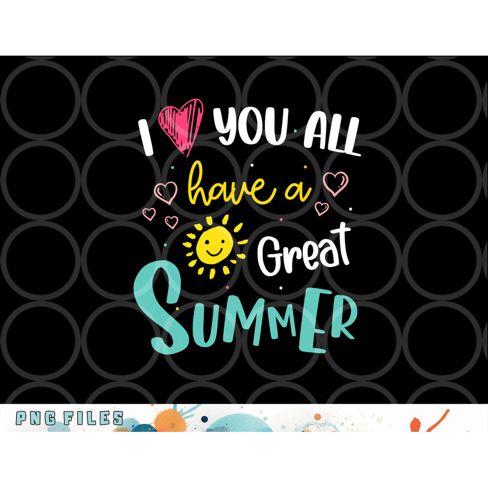 I Love You All Have a Great Summer Teacher Shirts for Women png, digital download copy.jpg