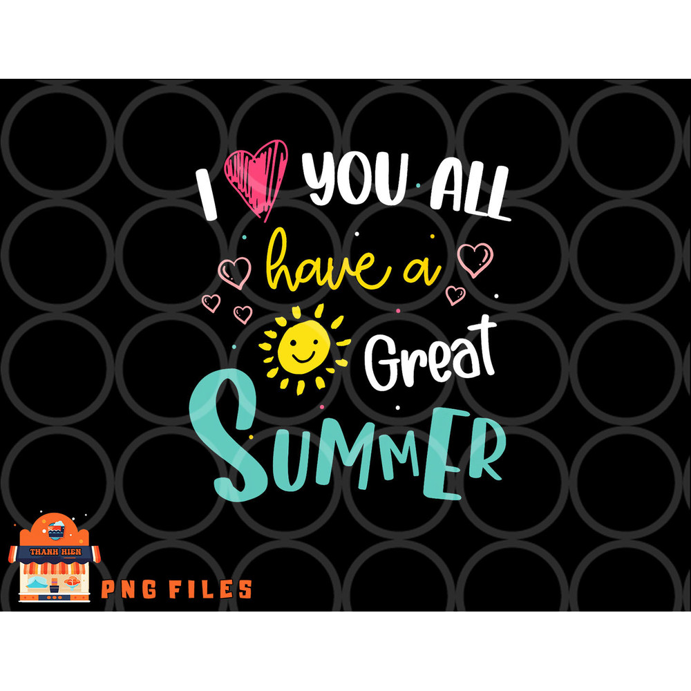 I Love You All Have a Great Summer Teacher Shirts for Women png, digital download copy.jpg