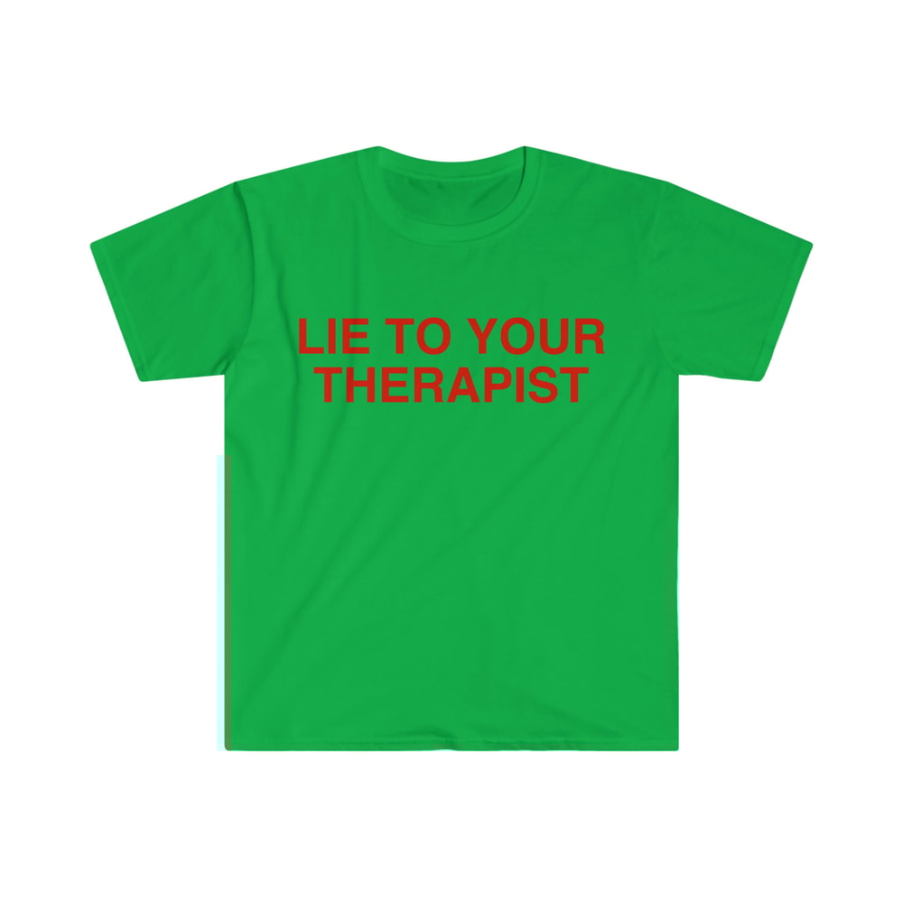 Lie to Your Therapist Funny Meme T Shirt - 6.jpg