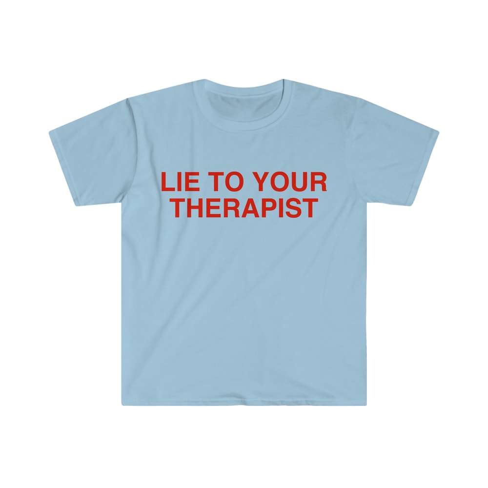 Lie to Your Therapist Funny Meme T Shirt - 7.jpg