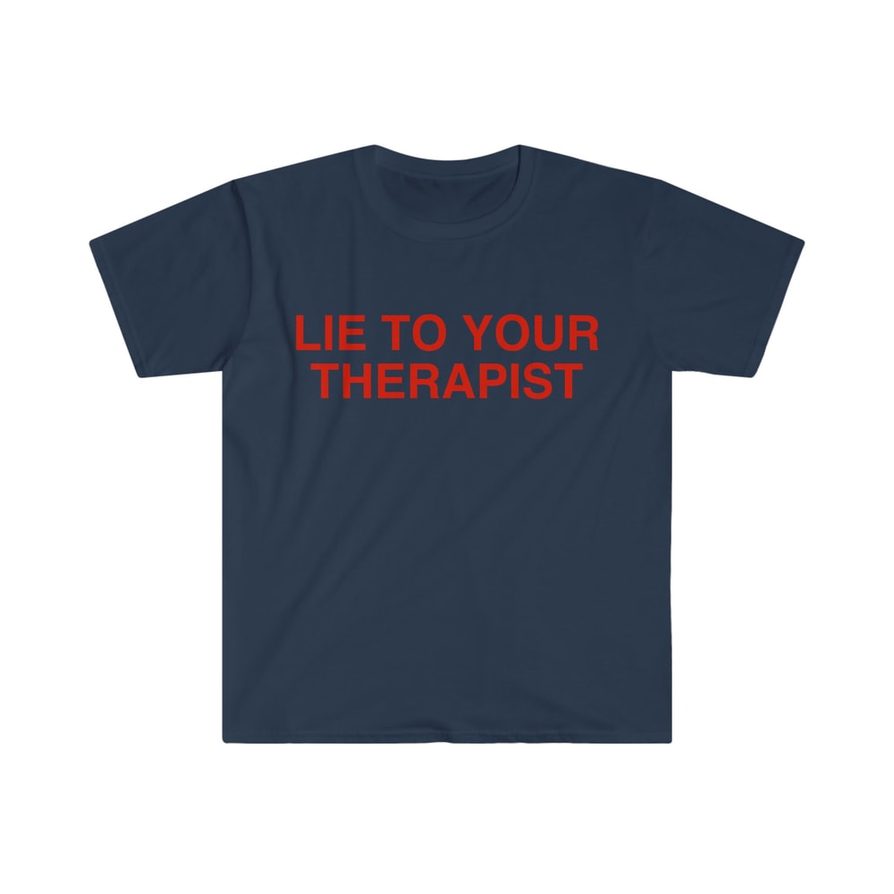Lie to Your Therapist Funny Meme T Shirt - 9.jpg