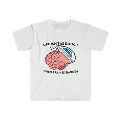 life isnt as rough when brain is smooth funny oddl