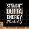 Last Day of School Gift Straight Outta Energy Teacher Life png, digital download copy.jpg
