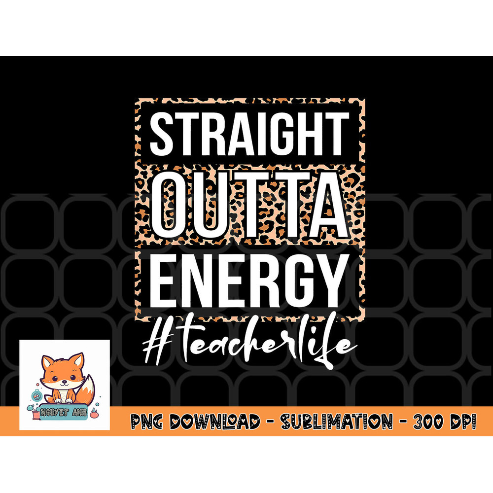 Last Day of School Gift Straight Outta Energy Teacher Life png, digital download copy.jpg