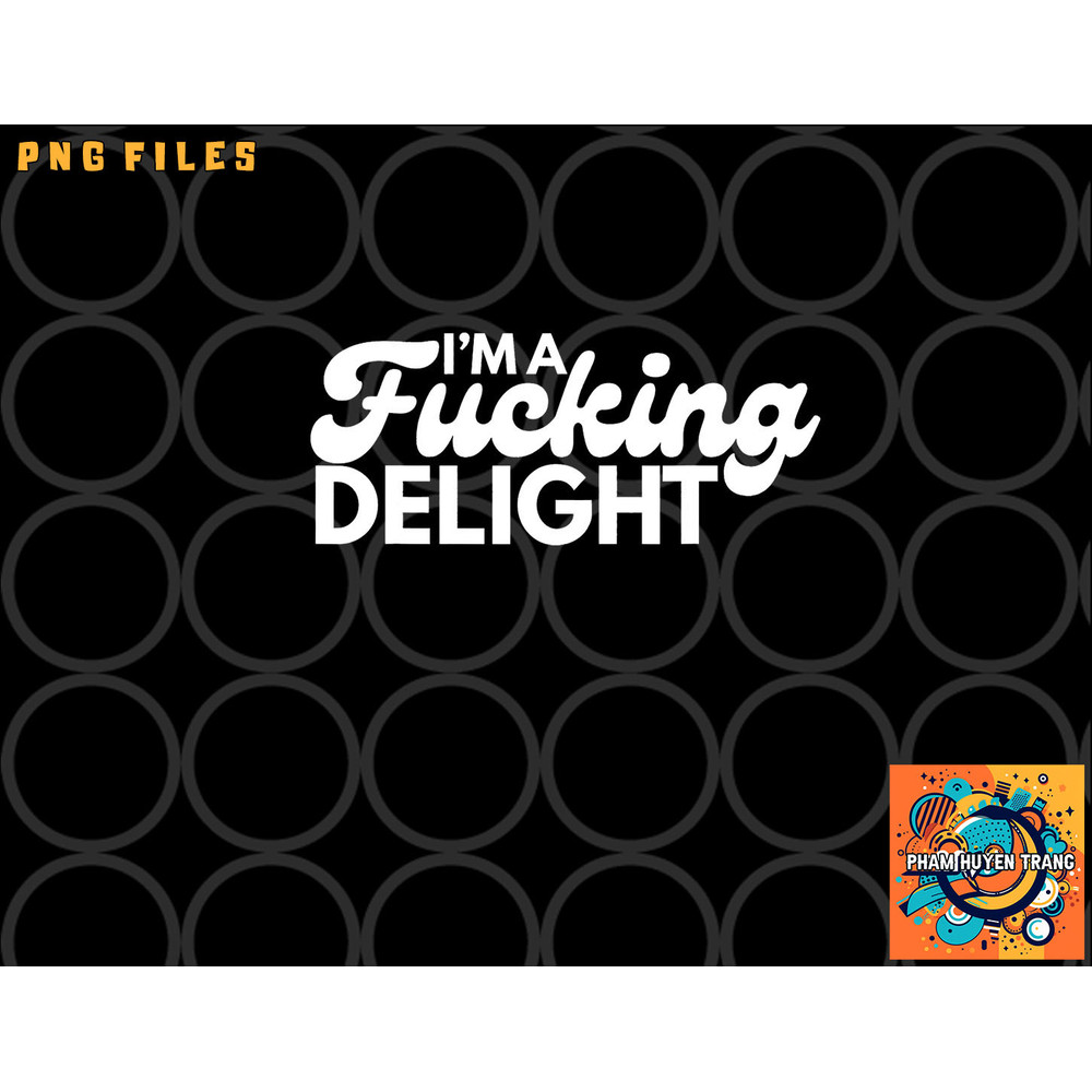 I m A Fucking Delight Funny Sarcasm png, digital download copy.jpg
