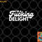 I m A Fucking Delight Funny Sarcasm png, digital download copy.jpg