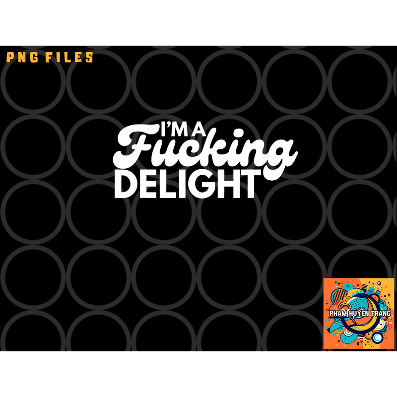 I m A Fucking Delight Funny Sarcasm png, digital download copy.jpg